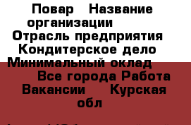 Повар › Название организации ­ VBGR › Отрасль предприятия ­ Кондитерское дело › Минимальный оклад ­ 30 000 - Все города Работа » Вакансии   . Курская обл.